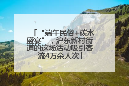 “端午民俗+碳水盛宴”，沪东新村街道的这场活动吸引客流4万余人次