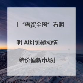 “粤贸全国”看照明 AI灯饰撬动情绪价值新市场