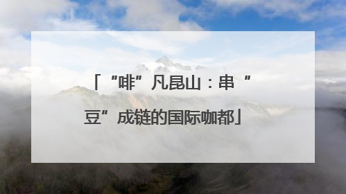 “啡”凡昆山：串“豆”成链的国际咖都
