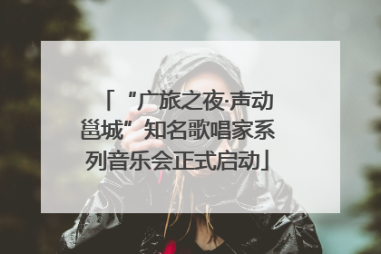 “广旅之夜·声动邕城”知名歌唱家系列音乐会正式启动