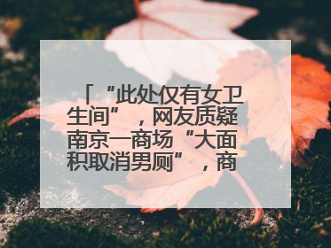 “此处仅有女卫生间”，网友质疑南京一商场“大面积取消男厕”，商场最新回应