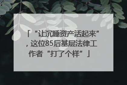 “让沉睡资产活起来”，这位85后基层法律工作者“打了个样”