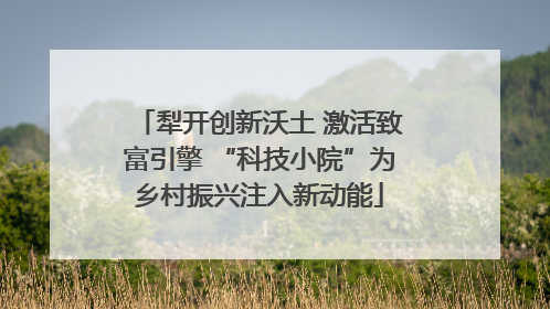犁开创新沃土 激活致富引擎 “科技小院”为乡村振兴注入新动能
