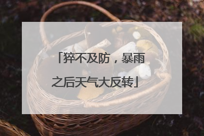 猝不及防，暴雨之后天气大反转