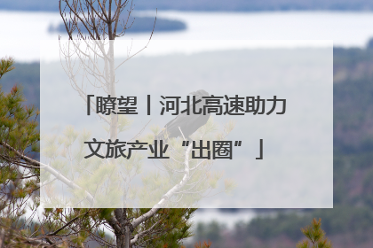 瞭望丨河北高速助力文旅产业“出圈”