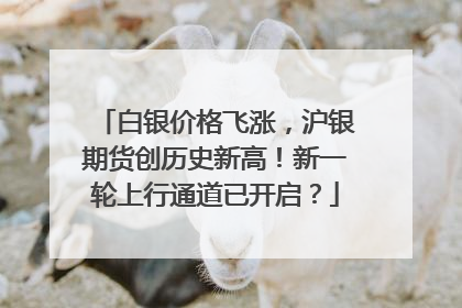 白银价格飞涨，沪银期货创历史新高！新一轮上行通道已开启？