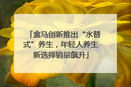 盒马创新推出“水替式”养生，年轻人养生新选择销量飙升