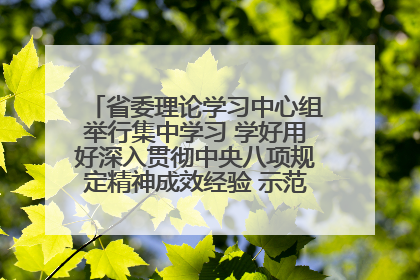 省委理论学习中心组举行集中学习 学好用好深入贯彻中央八项规定精神成效经验 示范带头持续推动全省学习教育走深走实