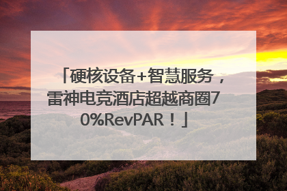 硬核设备+智慧服务，雷神电竞酒店超越商圈70%RevPAR！