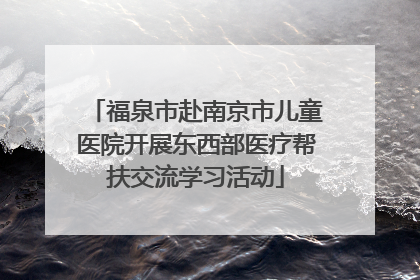 福泉市赴南京市儿童医院开展东西部医疗帮扶交流学习活动