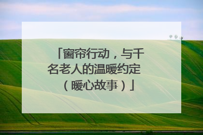 窗帘行动，与千名老人的温暖约定（暖心故事）