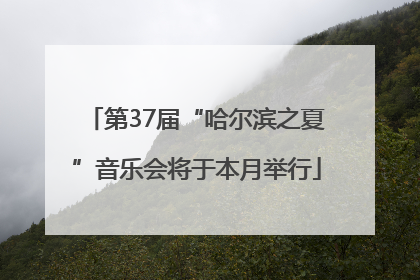 第37届“哈尔滨之夏”音乐会将于本月举行