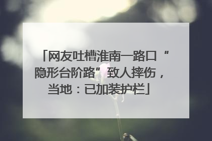 网友吐槽淮南一路口“隐形台阶路”致人摔伤，当地：已加装护栏