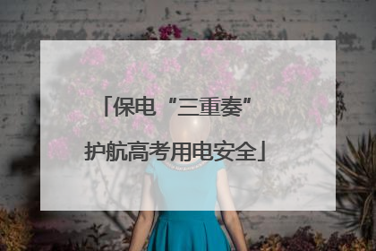 保电“三重奏” 护航高考用电安全