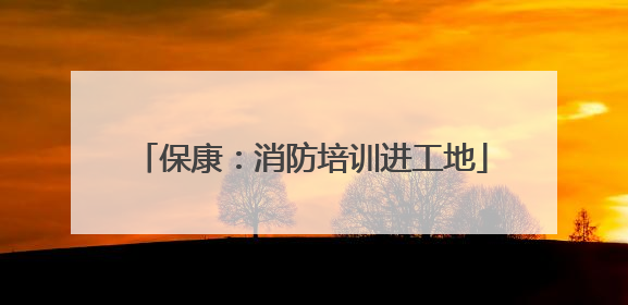 保康：消防培训进工地