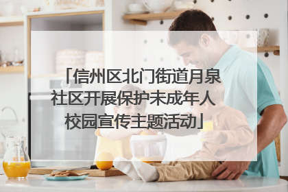信州区北门街道月泉社区开展保护未成年人校园宣传主题活动