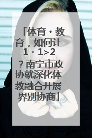 体育﹢教育，如何让1﹢1>2？南宁市政协就深化体教融合开展界别协商