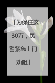 为保住这30万，民警紧急上门劝阻