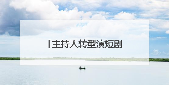 主持人转型演短剧 杨淇源：我给自己的演技打7分