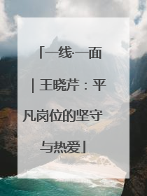 一线·一面｜王晓芹：平凡岗位的坚守与热爱