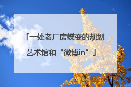 一处老厂房蝶变的规划艺术馆和“微博in”