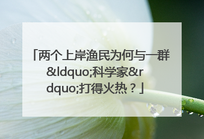 两个上岸渔民为何与一群“科学家”打得火热？