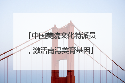 中国美院文化特派员，激活南浔美育基因