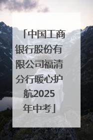 中国工商银行股份有限公司福清分行暖心护航2025年中考