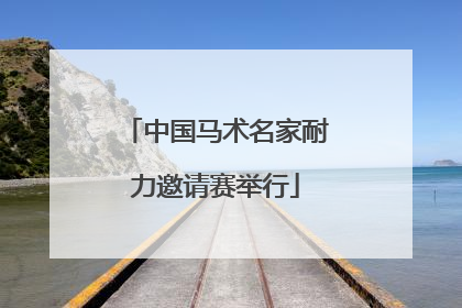 中国马术名家耐力邀请赛举行
