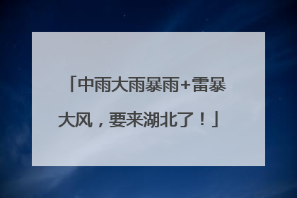 中雨大雨暴雨+雷暴大风，要来湖北了！