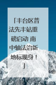 丰台区普法先丰站重磅启动 南中轴法治新地标现身！