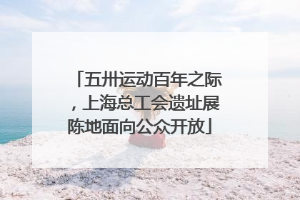 五卅运动百年之际，上海总工会遗址展陈地面向公众开放
