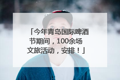 今年青岛国际啤酒节期间，100余场文旅活动，安排！
