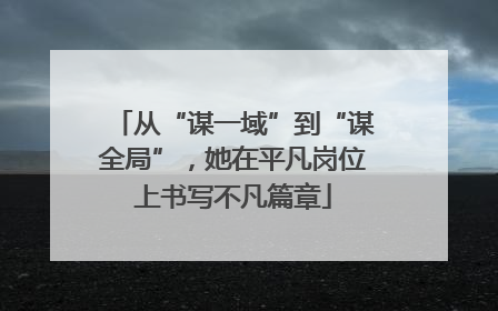 从“谋一域”到“谋全局”，她在平凡岗位上书写不凡篇章