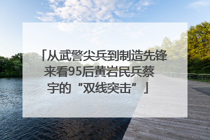 从武警尖兵到制造先锋 来看95后黄岩民兵蔡宇的“双线突击”