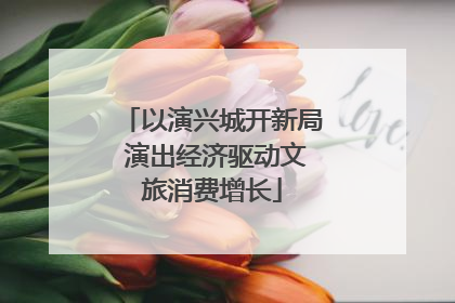 以演兴城开新局 演出经济驱动文旅消费增长