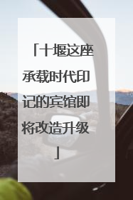 十堰这座承载时代印记的宾馆即将改造升级