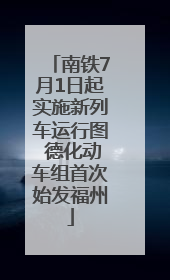 南铁7月1日起实施新列车运行图 德化动车组首次始发福州
