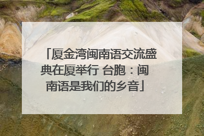 厦金湾闽南语交流盛典在厦举行 台胞：闽南语是我们的乡音