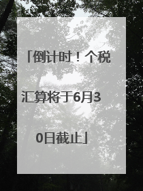 倒计时！个税汇算将于6月30日截止