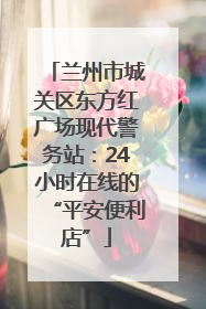 兰州市城关区东方红广场现代警务站：24小时在线的“平安便利店”