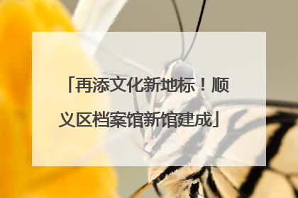 再添文化新地标！顺义区档案馆新馆建成