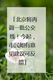 北京将再调一批公交线！今起，市民如有意见建议可反馈
