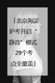 北京海淀护考开启“静音”模式 29个考点全覆盖