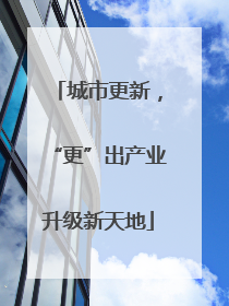 城市更新，“更”出产业升级新天地