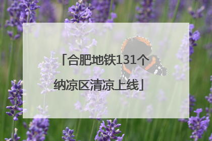 合肥地铁131个纳凉区清凉上线
