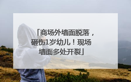 商场外墙面脱落，砸伤1岁幼儿！现场墙面多处开裂