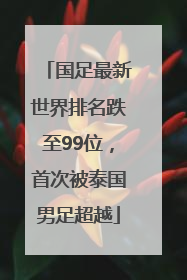 国足最新世界排名跌至99位，首次被泰国男足超越
