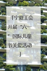 宁夏工会开展“六一”国际儿童节关爱活动