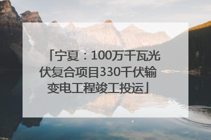 宁夏：100万千瓦光伏复合项目330千伏输变电工程竣工投运